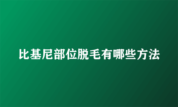 比基尼部位脱毛有哪些方法