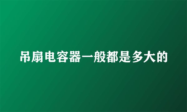 吊扇电容器一般都是多大的