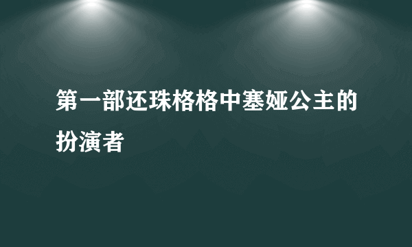 第一部还珠格格中塞娅公主的扮演者