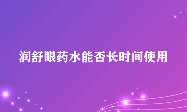 润舒眼药水能否长时间使用