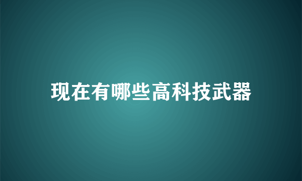 现在有哪些高科技武器