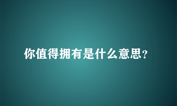 你值得拥有是什么意思？