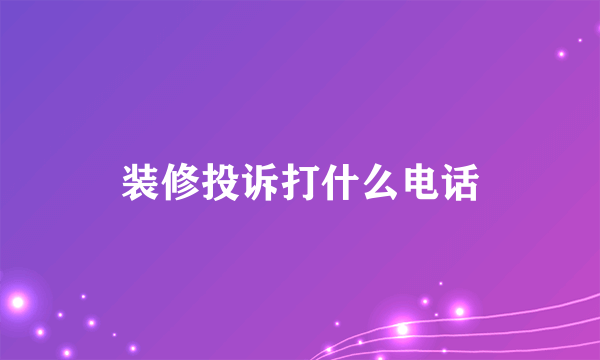 装修投诉打什么电话