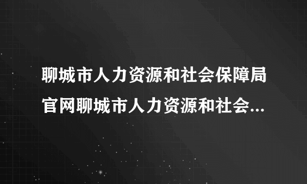 聊城市人力资源和社会保障局官网聊城市人力资源和社会保障局礼拜天上班吗？