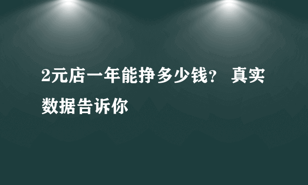 2元店一年能挣多少钱？ 真实数据告诉你