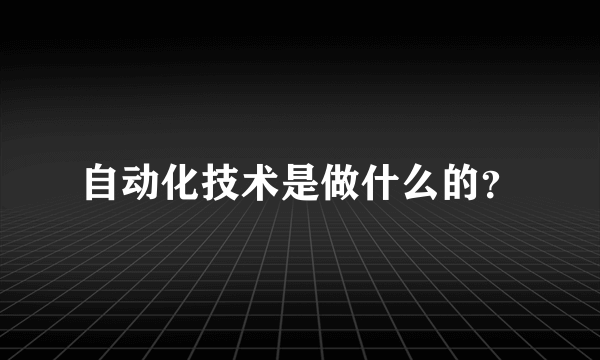 自动化技术是做什么的？