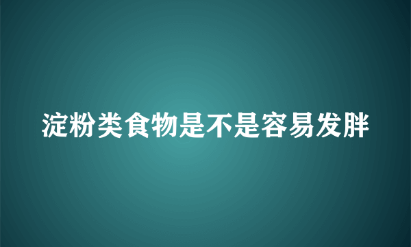 淀粉类食物是不是容易发胖