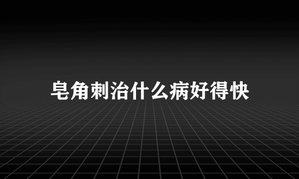 皂角刺治什么病好得快