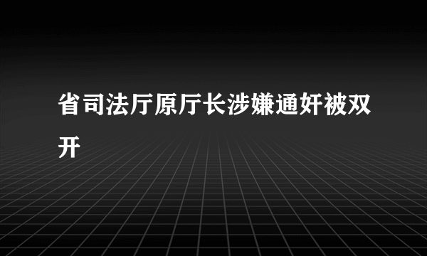 省司法厅原厅长涉嫌通奸被双开