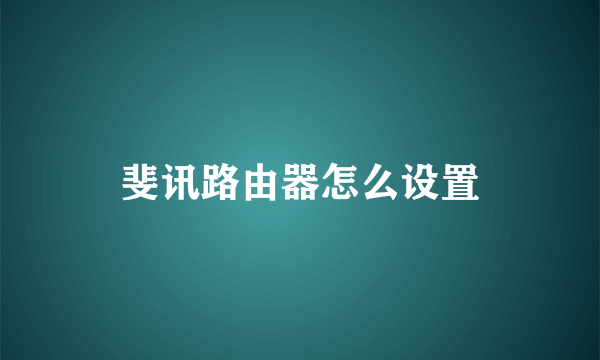 斐讯路由器怎么设置