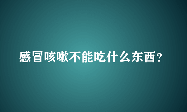 感冒咳嗽不能吃什么东西？