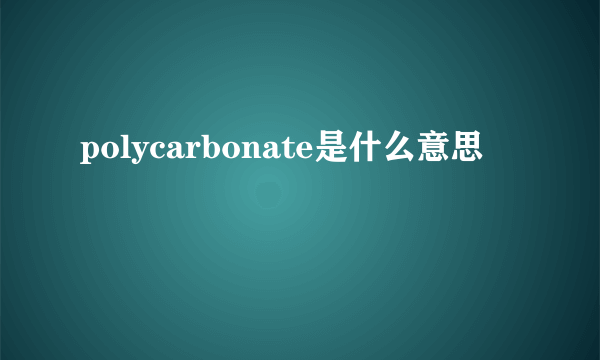 polycarbonate是什么意思