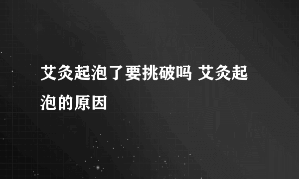 艾灸起泡了要挑破吗 艾灸起泡的原因