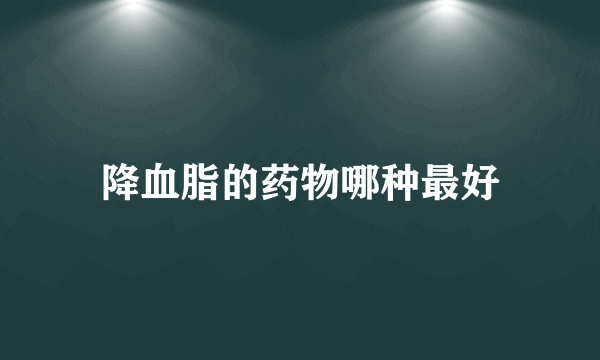 降血脂的药物哪种最好