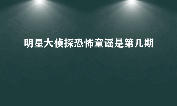 明星大侦探恐怖童谣是第几期