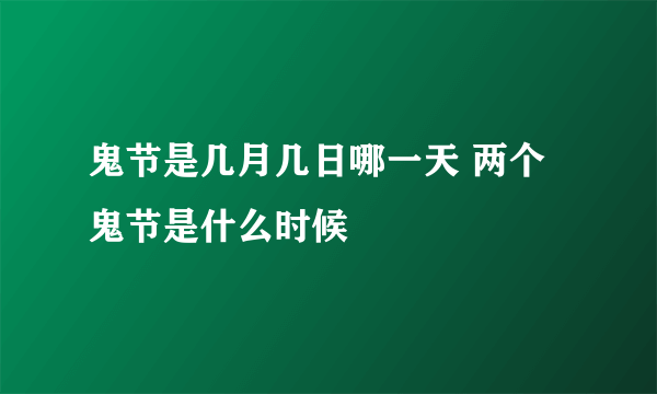 鬼节是几月几日哪一天 两个鬼节是什么时候