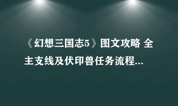 《幻想三国志5》图文攻略 全主支线及伏印兽任务流程图文攻略