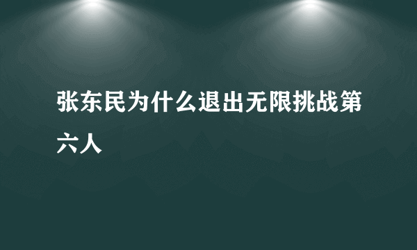 张东民为什么退出无限挑战第六人