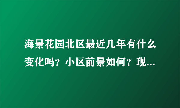 海景花园北区最近几年有什么变化吗？小区前景如何？现在还值得入手吗？