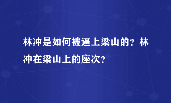 林冲是如何被逼上梁山的？林冲在梁山上的座次？