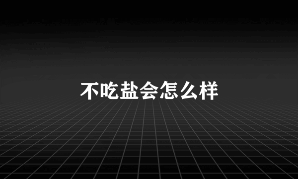 不吃盐会怎么样