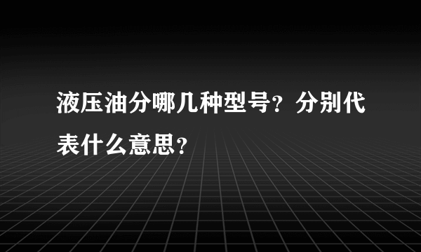 液压油分哪几种型号？分别代表什么意思？