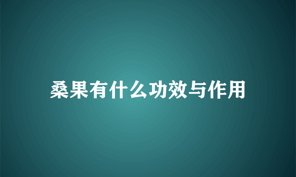 桑果有什么功效与作用