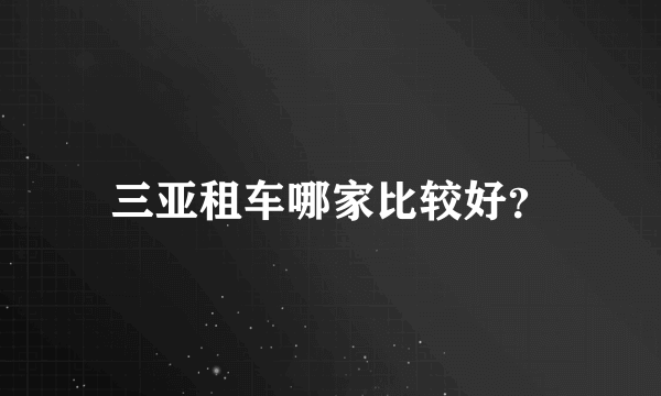 三亚租车哪家比较好？