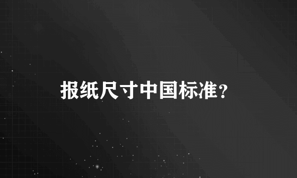 报纸尺寸中国标准？