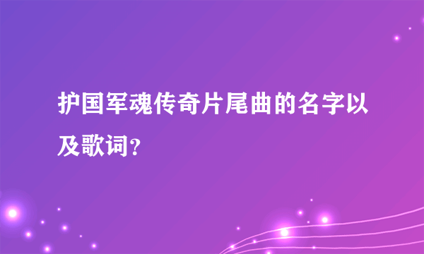 护国军魂传奇片尾曲的名字以及歌词？