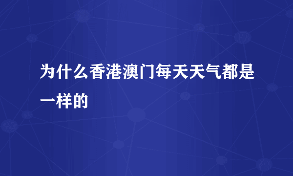 为什么香港澳门每天天气都是一样的