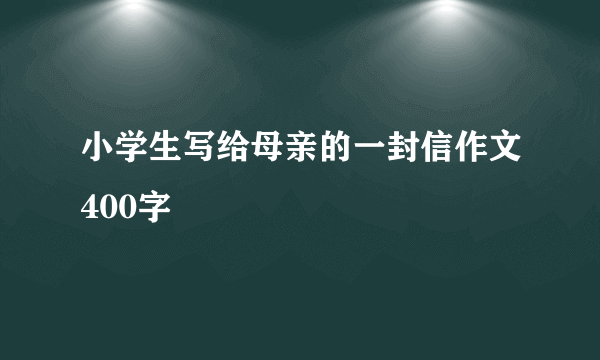 小学生写给母亲的一封信作文400字