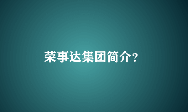 荣事达集团简介？