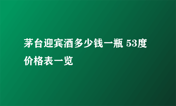 茅台迎宾酒多少钱一瓶 53度价格表一览