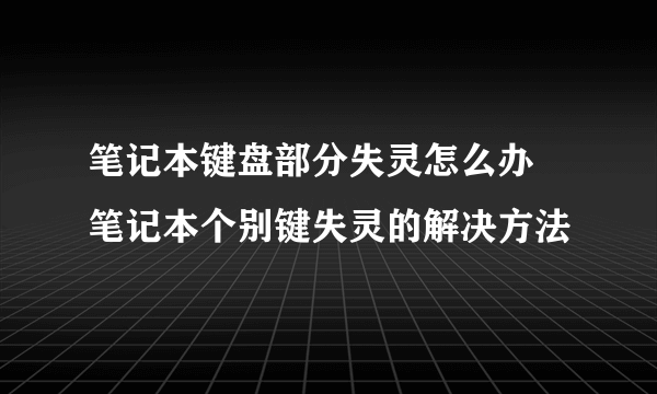 笔记本键盘部分失灵怎么办  笔记本个别键失灵的解决方法