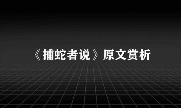 《捕蛇者说》原文赏析