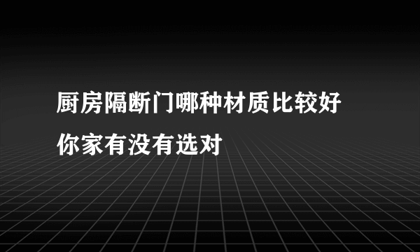 厨房隔断门哪种材质比较好 你家有没有选对