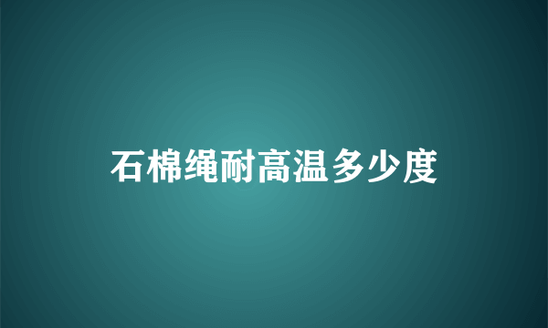 石棉绳耐高温多少度