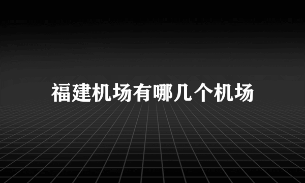 福建机场有哪几个机场