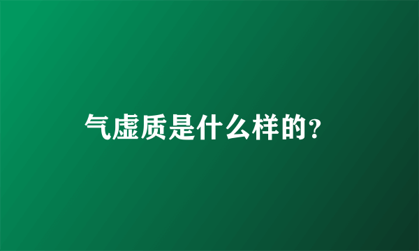 气虚质是什么样的？