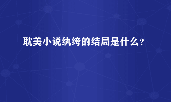 耽美小说纨绔的结局是什么？