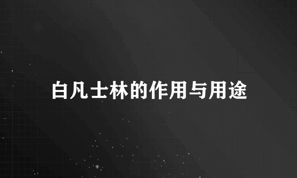 白凡士林的作用与用途