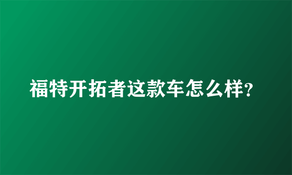 福特开拓者这款车怎么样？