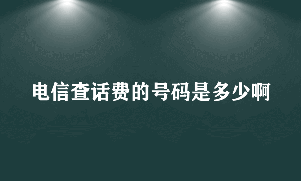 电信查话费的号码是多少啊