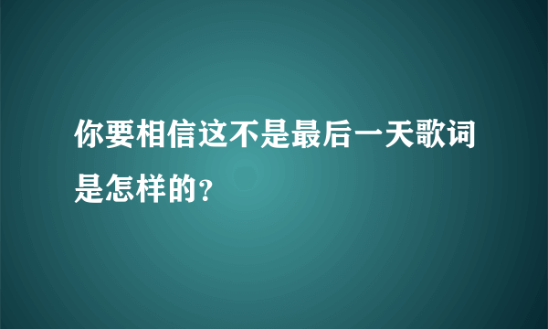 你要相信这不是最后一天歌词是怎样的？