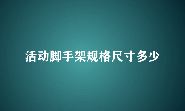 活动脚手架规格尺寸多少