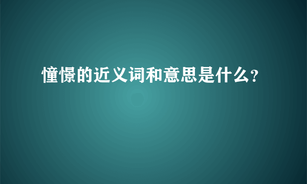 憧憬的近义词和意思是什么？