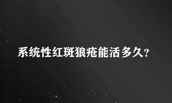 系统性红斑狼疮能活多久？