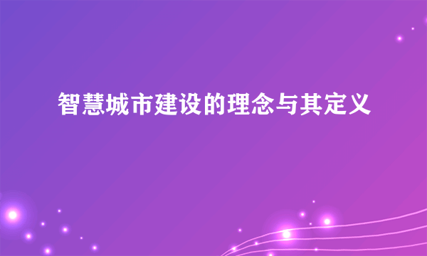 智慧城市建设的理念与其定义