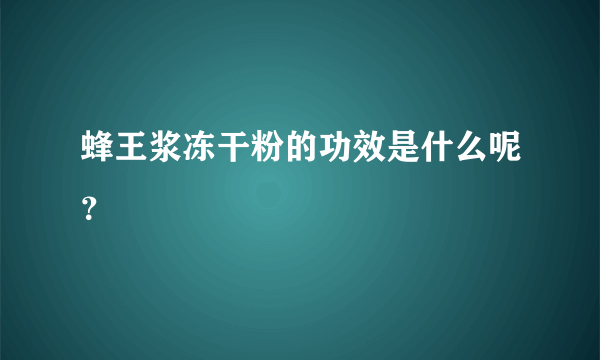 蜂王浆冻干粉的功效是什么呢？